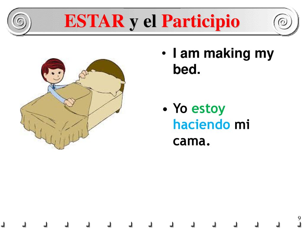 ESTAR y el Participio I am making my bed. Yo estoy haciendo mi cama.
