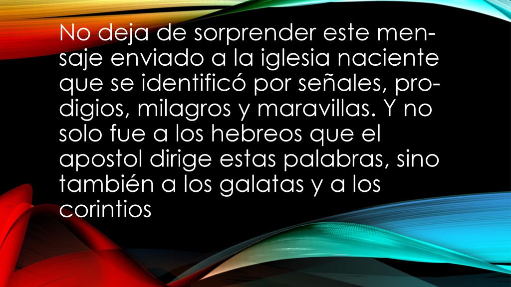 No deja de sorprender este men- saje enviado a la iglesia naciente que se identificó por señales, pro- digios, milagros y maravillas.