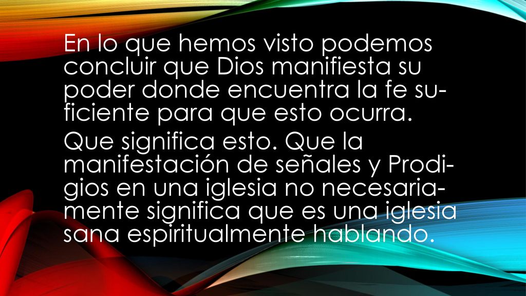 En lo que hemos visto podemos concluir que Dios manifiesta su poder donde encuentra la fe su- ficiente para que esto ocurra.