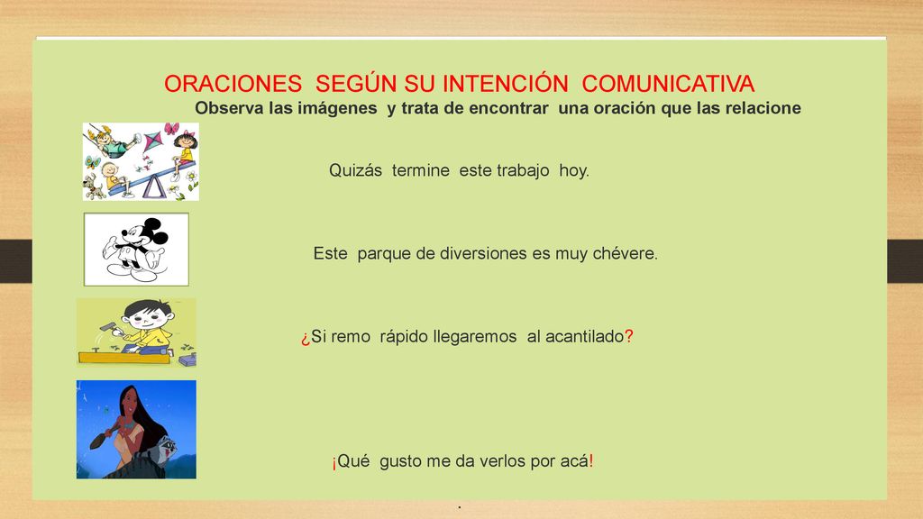 ORACIONES SEGÚN SU INTENCIÓN COMUNICATIVA Observa las imágenes y trata de encontrar una oración que las relacione Quizás termine este trabajo hoy.