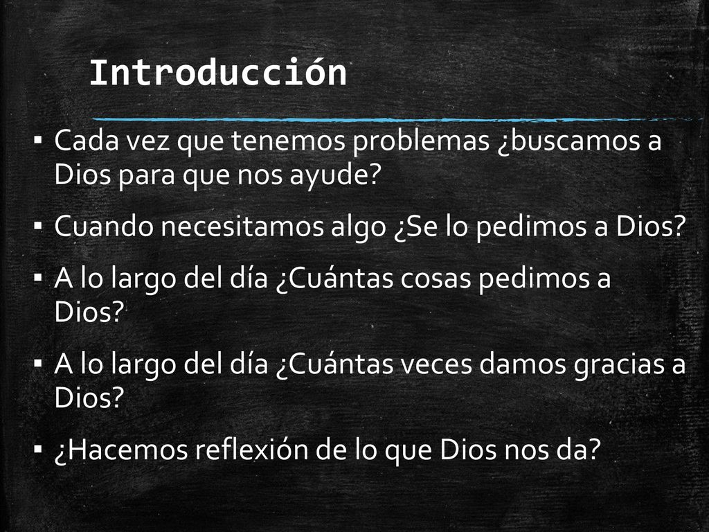 Introducción Cada vez que tenemos problemas ¿buscamos a Dios para que nos ayude Cuando necesitamos algo ¿Se lo pedimos a Dios