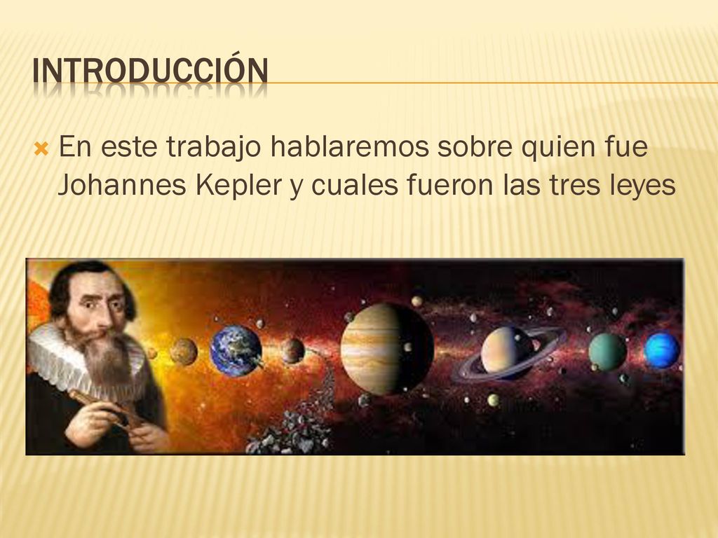 introducción En este trabajo hablaremos sobre quien fue Johannes Kepler y cuales fueron las tres leyes.