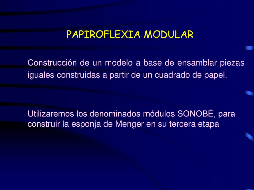 PAPIROFLEXIA MODULAR Construcción de un modelo a base de ensamblar piezas iguales construidas a partir de un cuadrado de papel.
