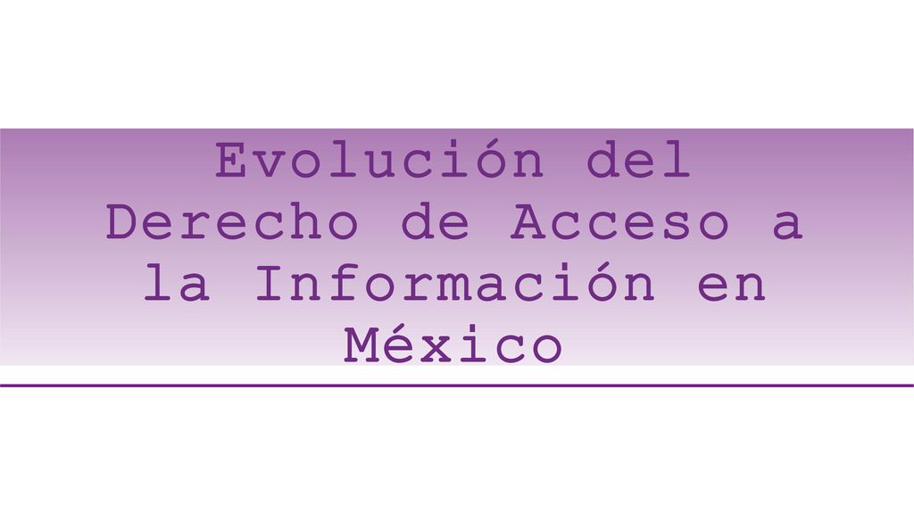 Evolución del Derecho de Acceso a la Información en México