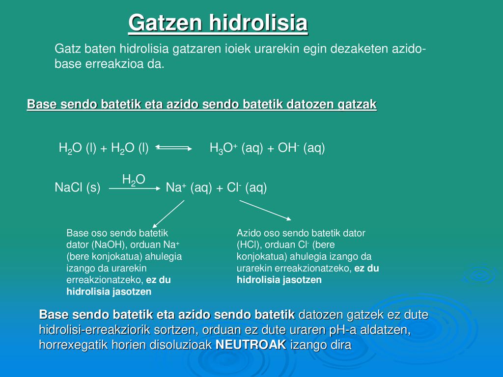 Gatzen hidrolisia Gatz baten hidrolisia gatzaren ioiek urarekin egin dezaketen azido-base erreakzioa da.