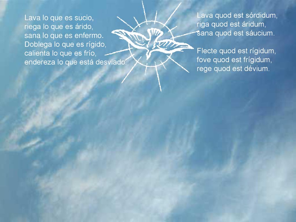 Lava quod est sórdidum, riga quod est áridum, sana quod est sáucium. Flecte quod est rígidum, fove quod est frígidum,