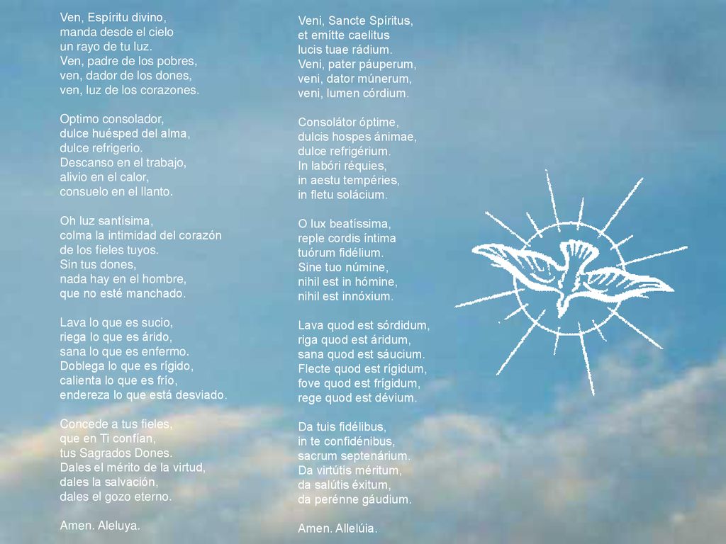 Ven, Espíritu divino, manda desde el cielo. un rayo de tu luz. Ven, padre de los pobres, ven, dador de los dones,