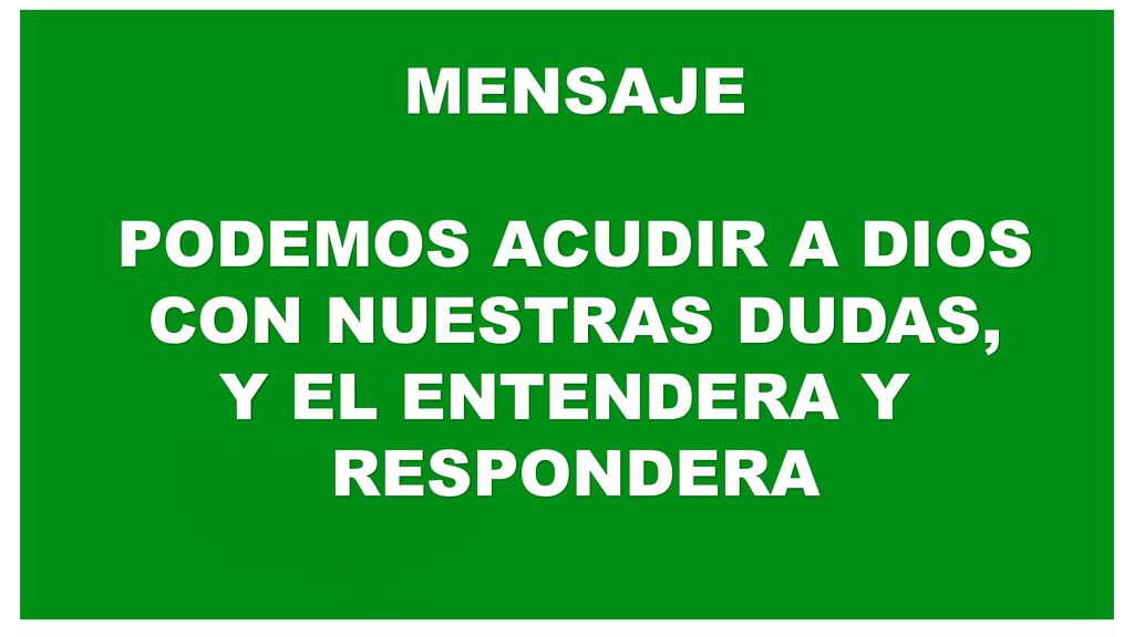 MENSAJE PODEMOS ACUDIR A DIOS CON NUESTRAS DUDAS, Y EL ENTENDERA Y RESPONDERA
