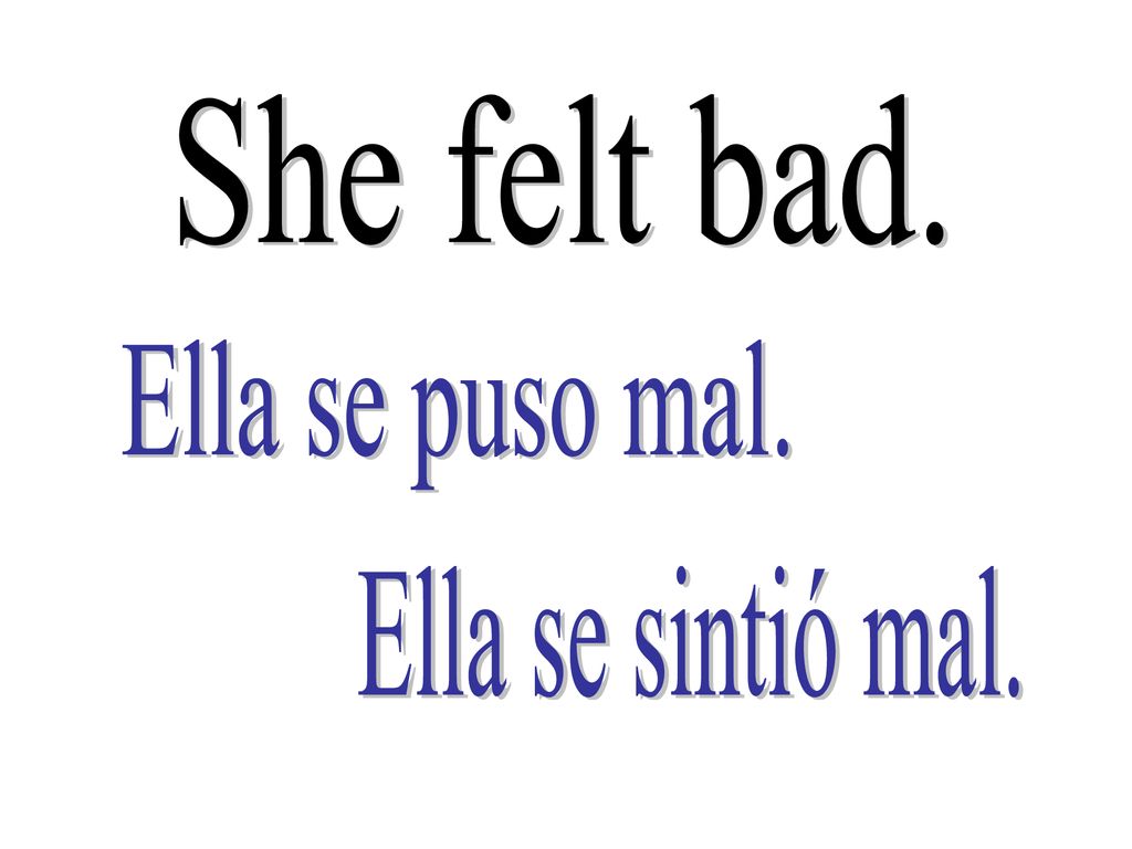 She felt bad. Ella se puso mal. Ella se sintió mal.