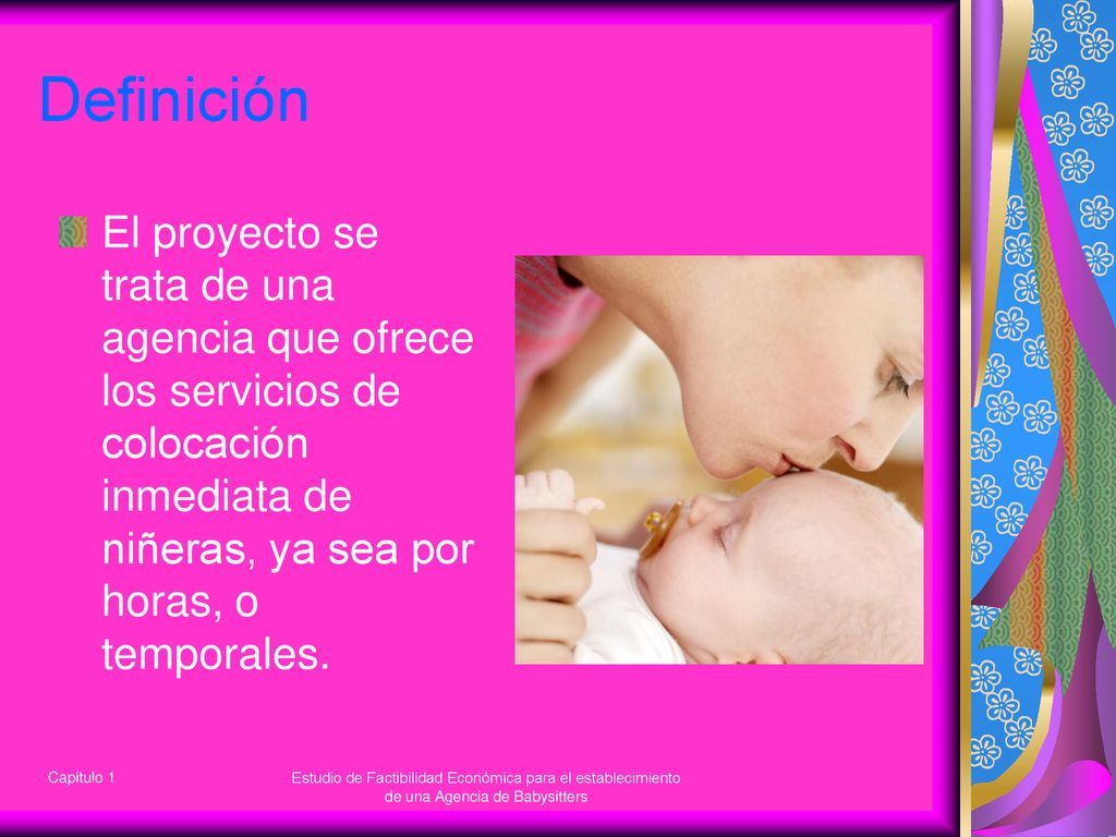 Definición El proyecto se trata de una agencia que ofrece los servicios de colocación inmediata de niñeras, ya sea por horas, o temporales.
