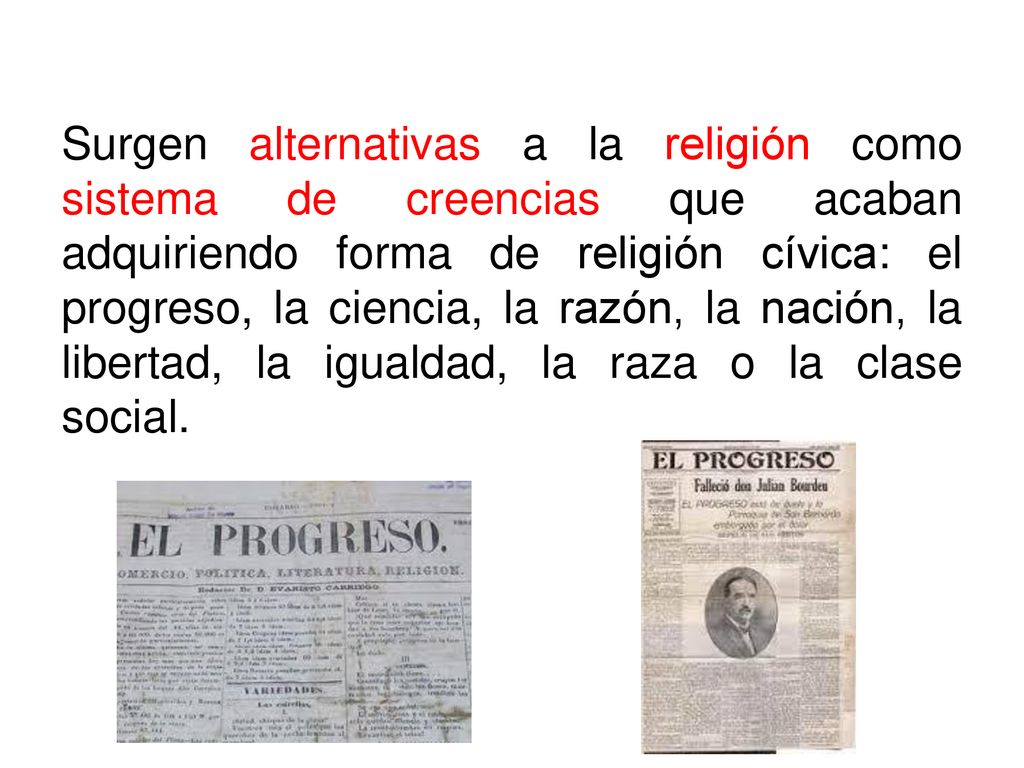 Surgen alternativas a la religión como sistema de creencias que acaban adquiriendo forma de religión cívica: el progreso, la ciencia, la razón, la nación, la libertad, la igualdad, la raza o la clase social.