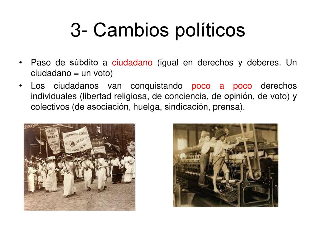3- Cambios políticos Paso de súbdito a ciudadano (igual en derechos y deberes. Un ciudadano = un voto)