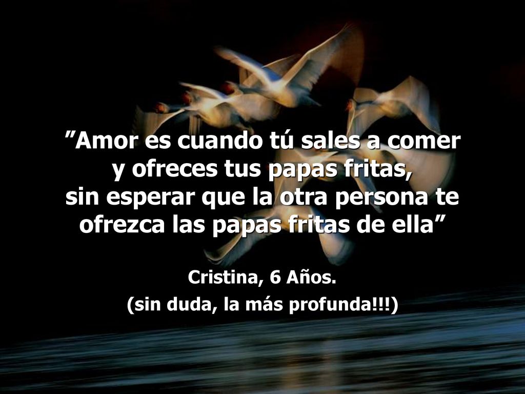 Amor es cuando tú sales a comer y ofreces tus papas fritas,