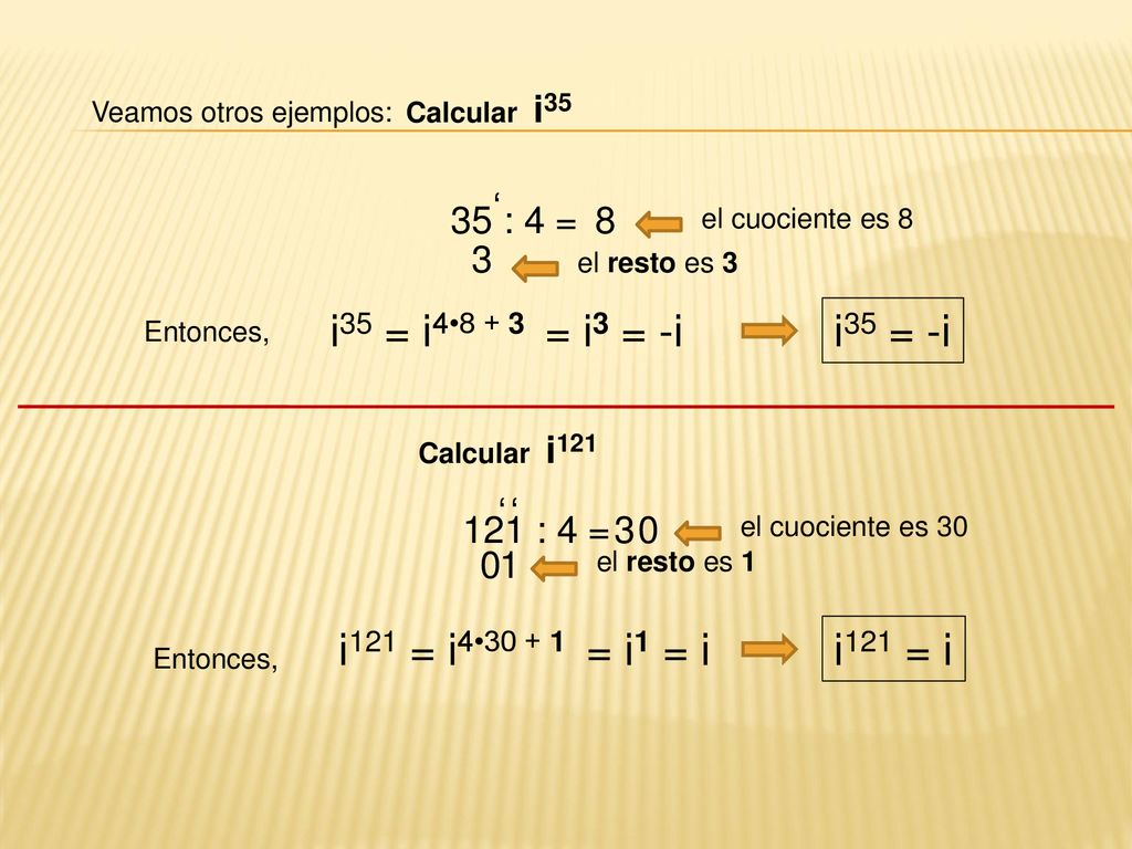 i35 = i4•8 + 3 = i3 = -i i35 = -i i121 = i4• = i1 = i i121 = i ‘