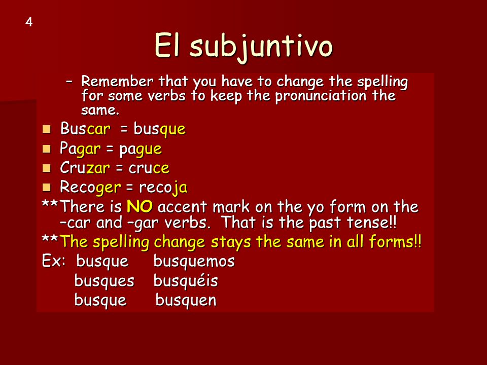 El subjuntivo Buscar = busque Pagar = pague Cruzar = cruce