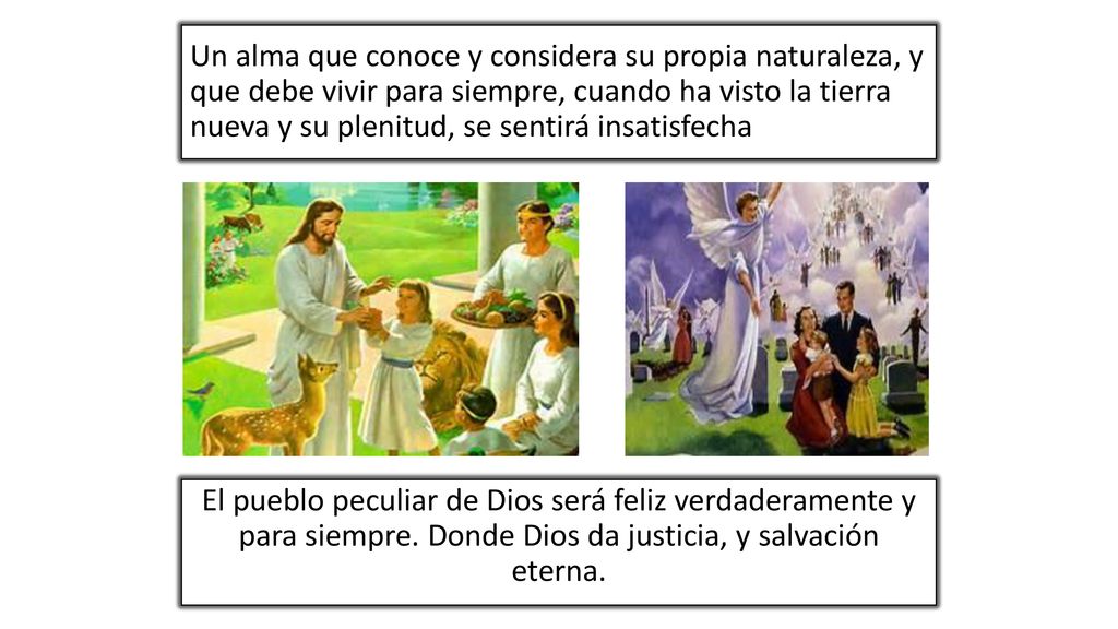 Un alma que conoce y considera su propia naturaleza, y que debe vivir para siempre, cuando ha visto la tierra nueva y su plenitud, se sentirá insatisfecha