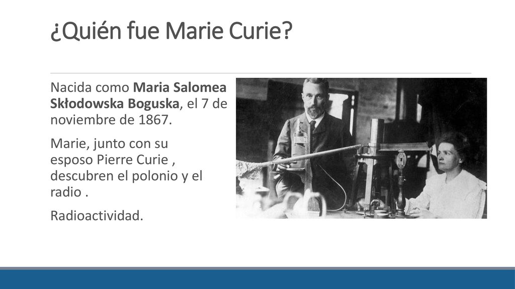 ¿Quién fue Marie Curie Nacida como Maria Salomea Skłodowska Boguska, el 7 de noviembre de