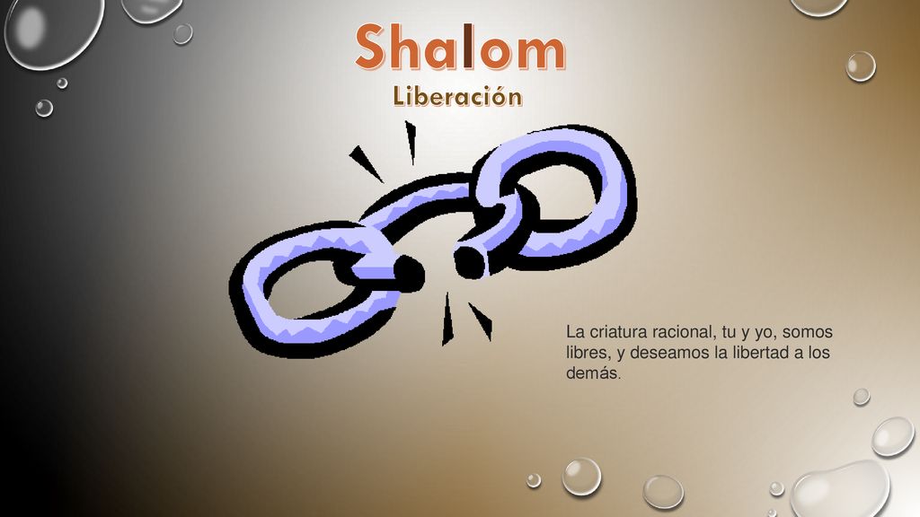 Shalom Liberación La criatura racional, tu y yo, somos libres, y deseamos la libertad a los demás.
