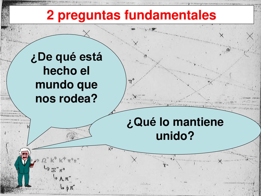 2 preguntas fundamentales ¿De qué está hecho el mundo que nos rodea
