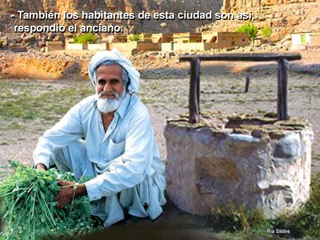 - También los habitantes de esta ciudad son así, respondió el anciano.