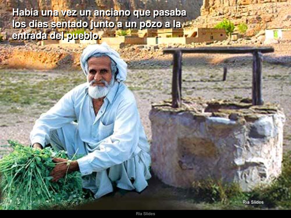 Había una vez un anciano que pasaba los días sentado junto a un pozo a la entrada del pueblo.