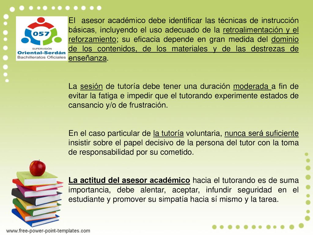 El asesor académico debe identificar las técnicas de instrucción básicas, incluyendo el uso adecuado de la retroalimentación y el reforzamiento; su eficacia depende en gran medida del dominio de los contenidos, de los materiales y de las destrezas de enseñanza.