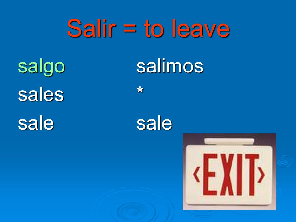 Salir = to leave salgo salimos sales * sale sale