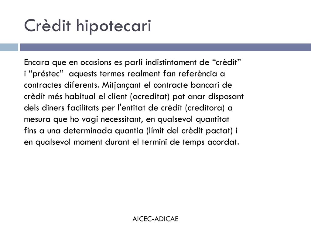 Crèdit hipotecari Encara que en ocasions es parli indistintament de crèdit i préstec aquests termes realment fan referència a.