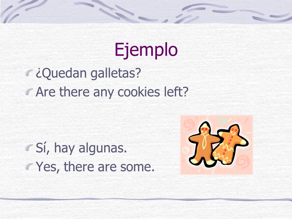 Ejemplo ¿Quedan galletas Are there any cookies left Sí, hay algunas.
