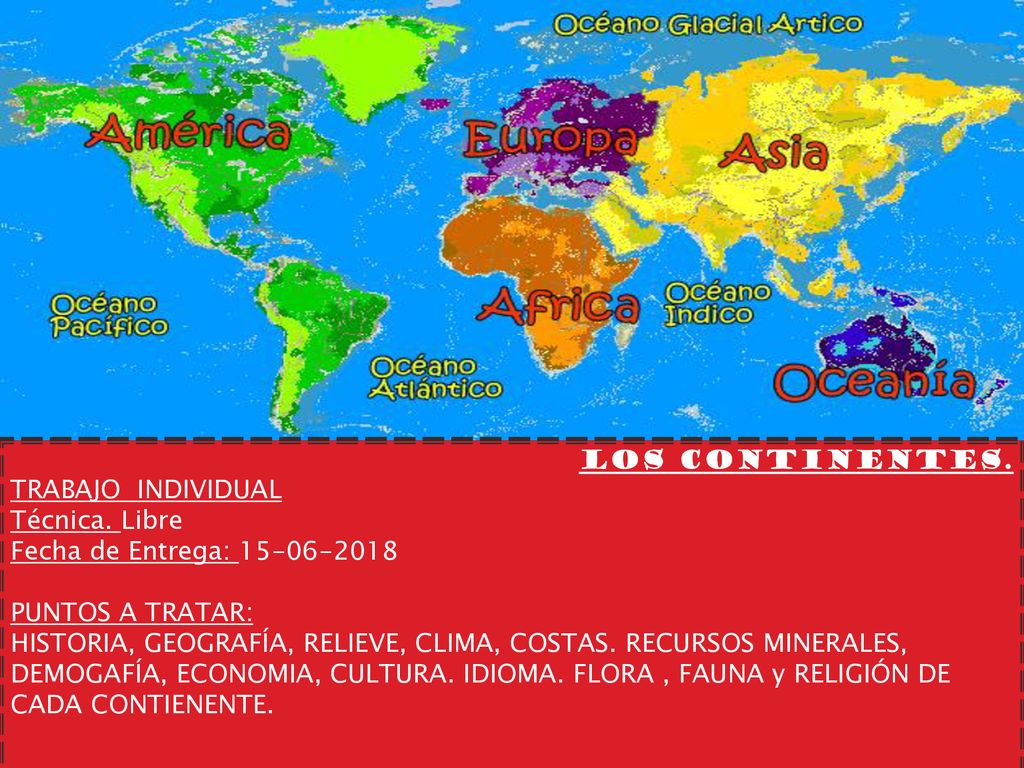 LOS CONTINENTES. TRABAJO INDIVIDUAL. Técnica. Libre. Fecha de Entrega: PUNTOS A TRATAR: