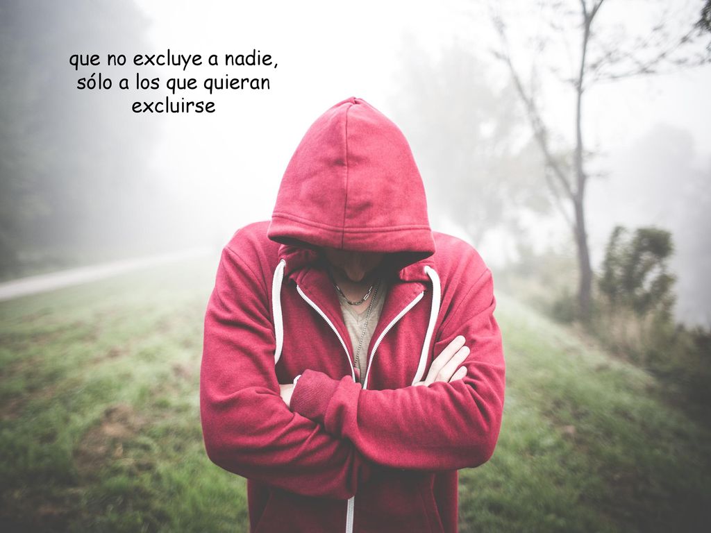 que no excluye a nadie, sólo a los que quieran excluirse