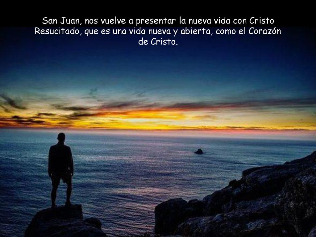 San Juan, nos vuelve a presentar la nueva vida con Cristo Resucitado, que es una vida nueva y abierta, como el Corazón de Cristo.