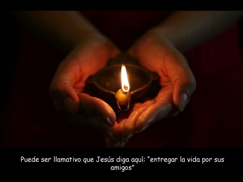Puede ser llamativo que Jesús diga aquí: entregar la vida por sus amigos