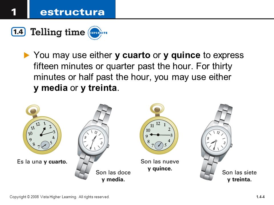 You may use either y cuarto or y quince to express fifteen minutes or quarter past the hour. For thirty minutes or half past the hour, you may use either y media or y treinta.