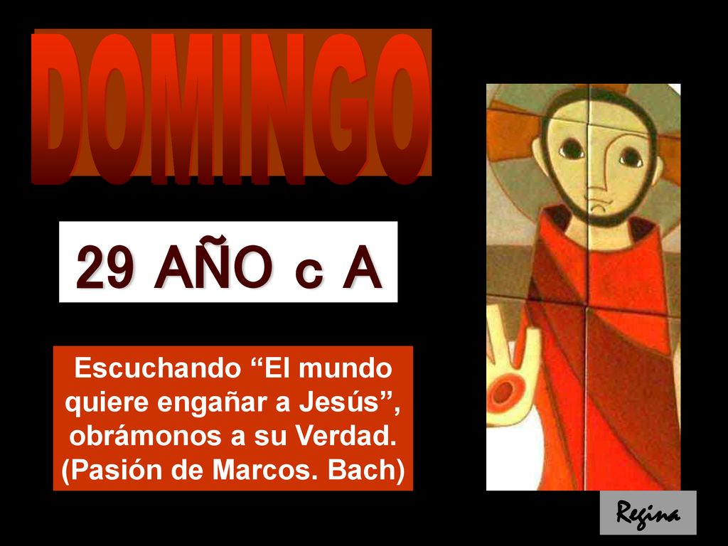 DOMINGO 29 AÑO c A. Escuchando El mundo quiere engañar a Jesús , obrámonos a su Verdad. (Pasión de Marcos. Bach)
