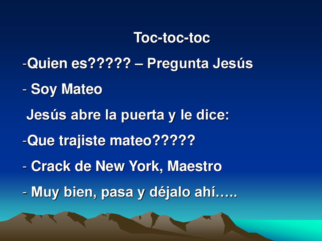 Toc-toc-toc Quien es – Pregunta Jesús. Soy Mateo. Jesús abre la puerta y le dice: Que trajiste mateo