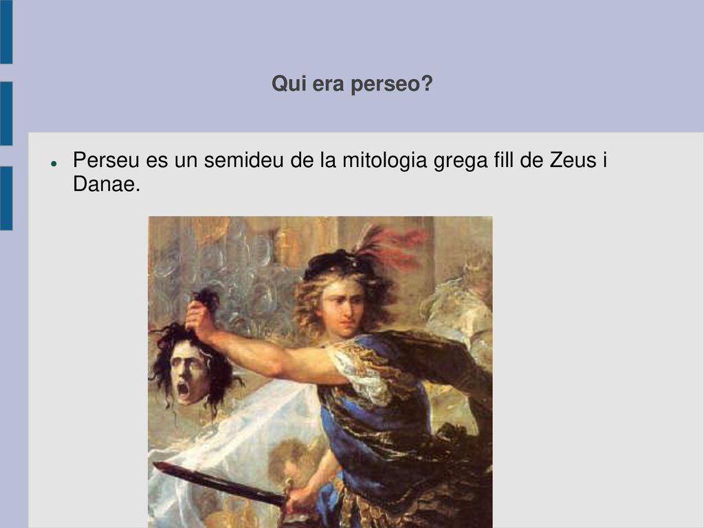 Qui era perseo Perseu es un semideu de la mitologia grega fill de Zeus i Danae.
