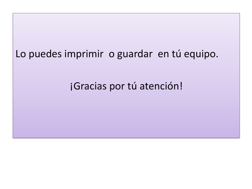 Lo puedes imprimir o guardar en tú equipo. ¡Gracias por tú atención!
