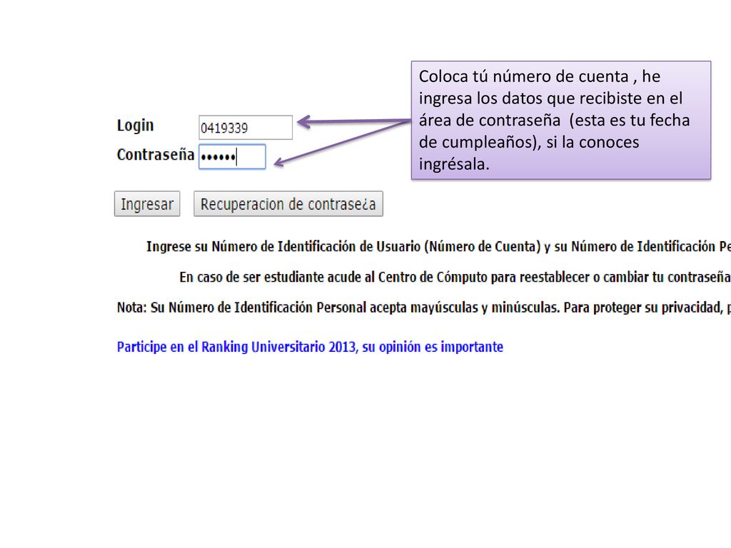 Coloca tú número de cuenta , he ingresa los datos que recibiste en el área de contraseña (esta es tu fecha de cumpleaños), si la conoces ingrésala.