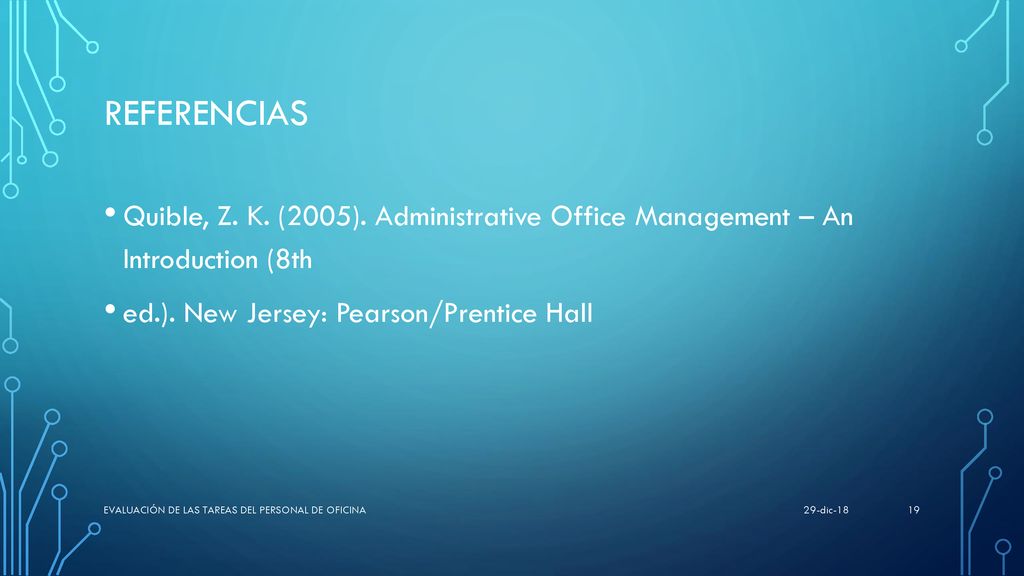 Referencias Quible, Z. K. (2005). Administrative Office Management – An Introduction (8th. ed.). New Jersey: Pearson/Prentice Hall.