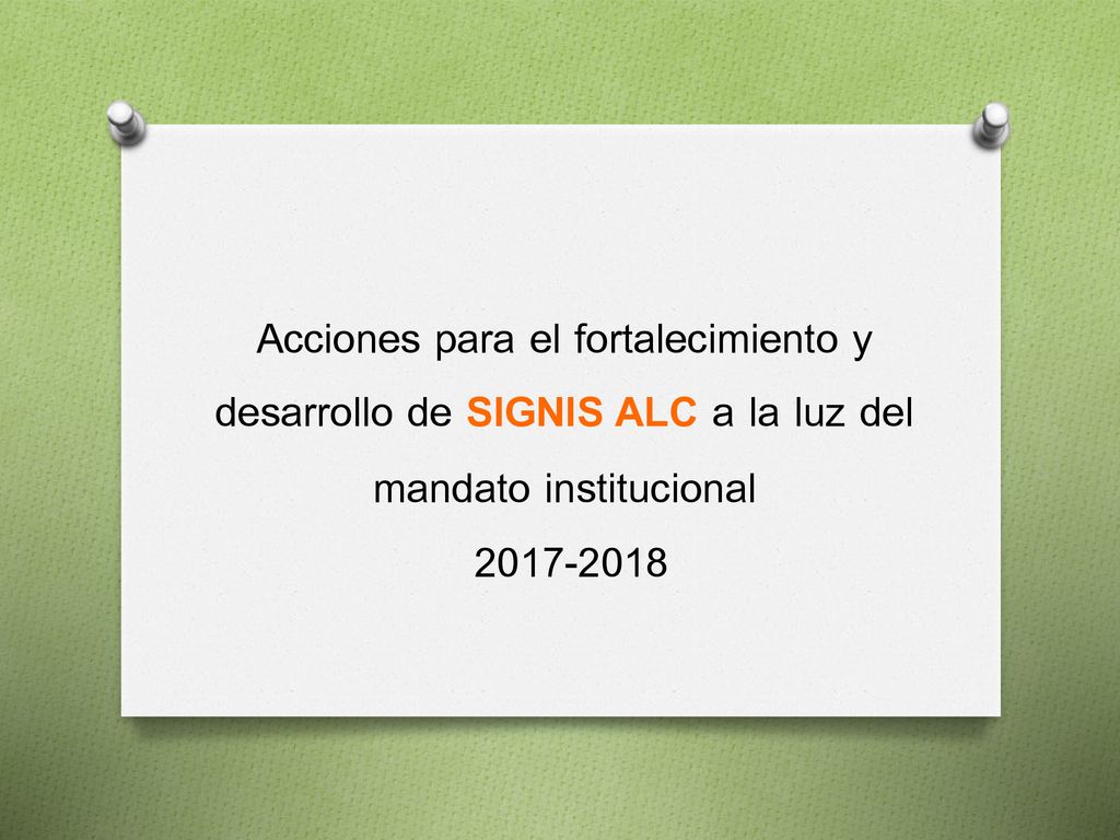 Acciones para el fortalecimiento y desarrollo de SIGNIS ALC a la luz del mandato institucional