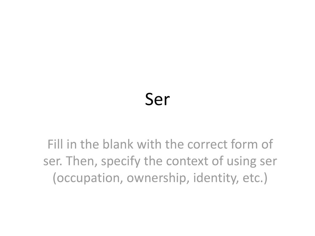 Ser Fill in the blank with the correct form of ser.