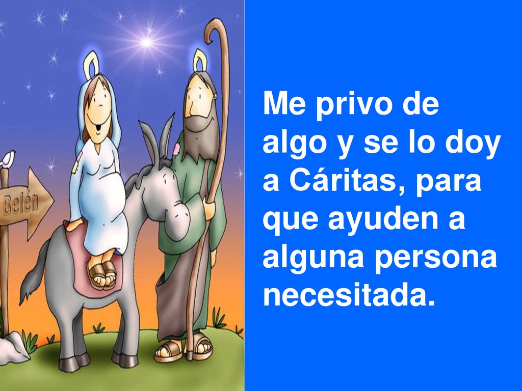 Me privo de algo y se lo doy a Cáritas, para que ayuden a alguna persona necesitada.