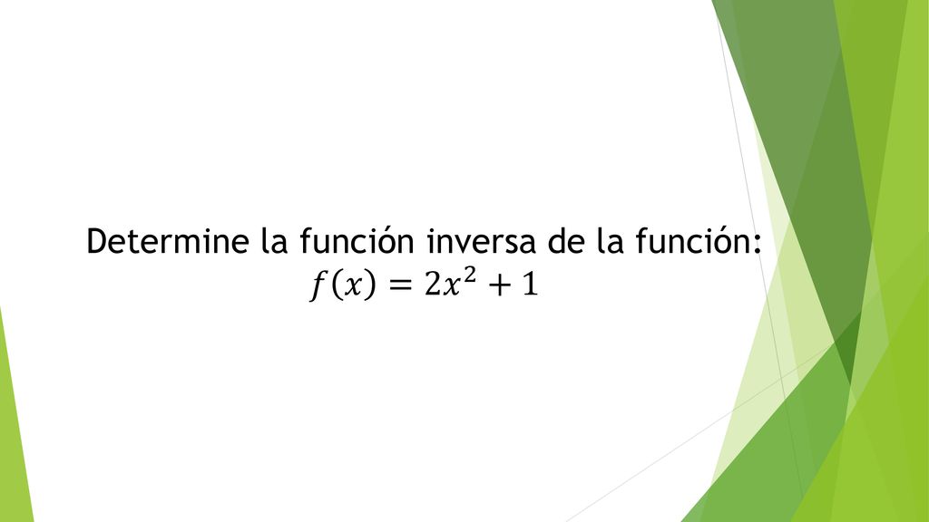Determine la función inversa de la función: 𝑓 𝑥 =2 𝑥 2 +1