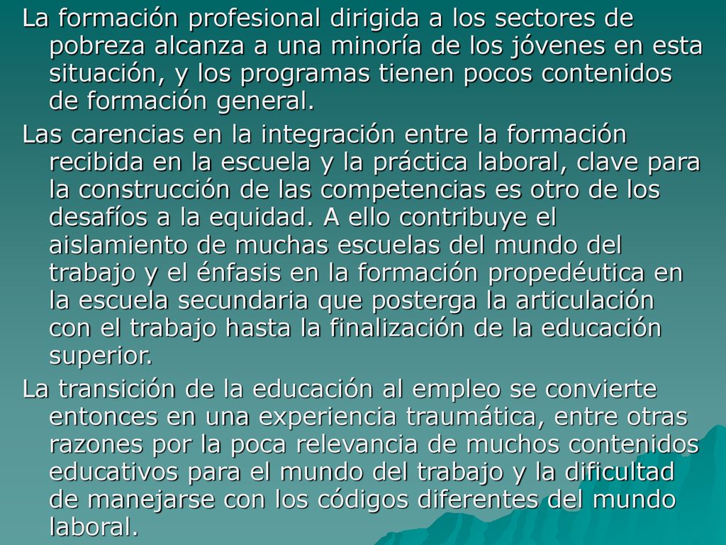 La formación profesional dirigida a los sectores de pobreza alcanza a una minoría de los jóvenes en esta situación, y los programas tienen pocos contenidos de formación general.