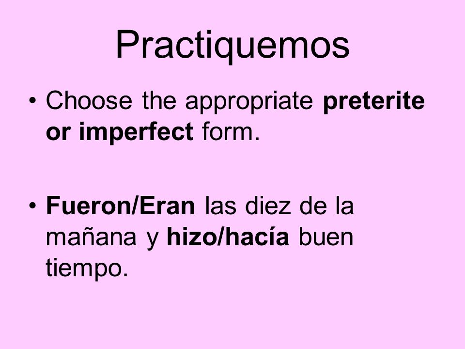 Practiquemos Choose the appropriate preterite or imperfect form.
