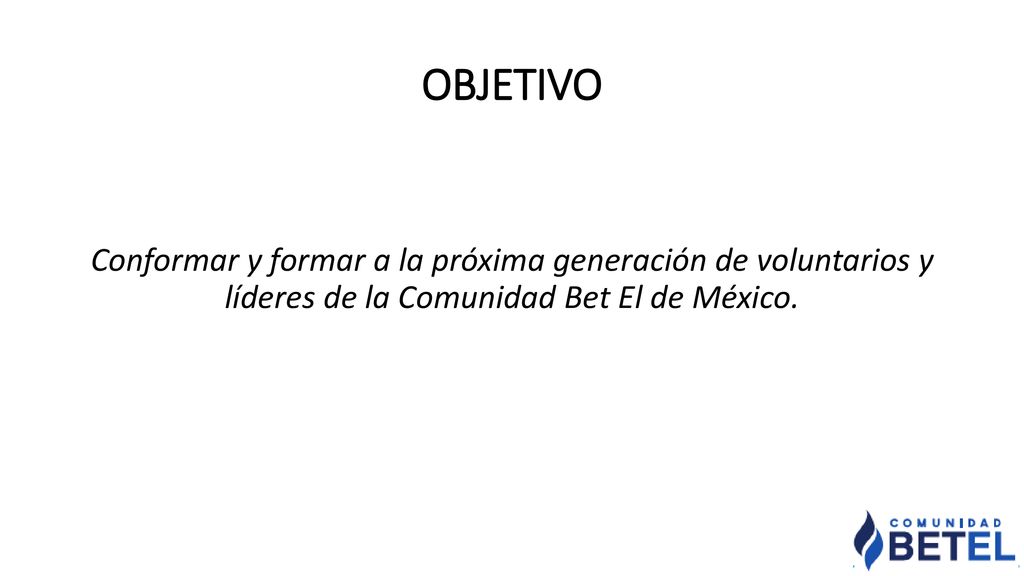 OBJETIVO Conformar y formar a la próxima generación de voluntarios y líderes de la Comunidad Bet El de México.