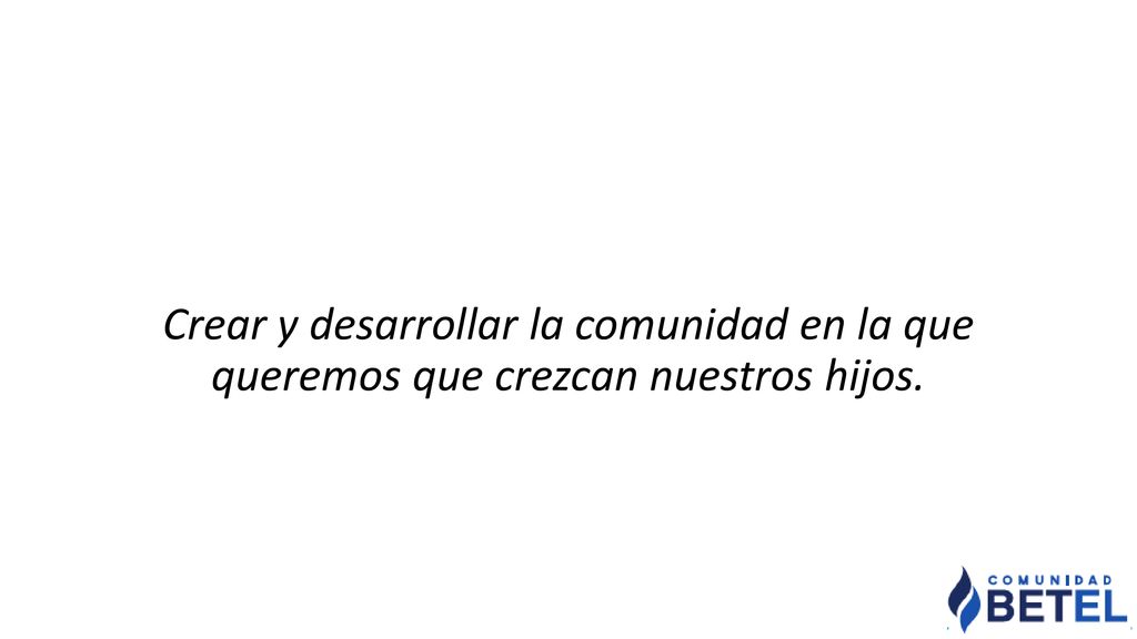 Crear y desarrollar la comunidad en la que queremos que crezcan nuestros hijos.