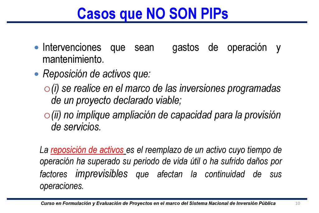 Casos que NO SON PIPs Intervenciones que sean gastos de operación y mantenimiento. Reposición de activos que: