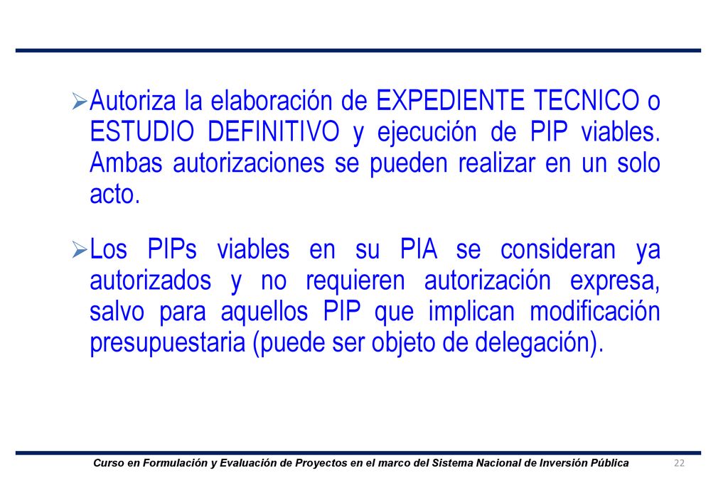Autoriza la elaboración de EXPEDIENTE TECNICO o ESTUDIO DEFINITIVO y ejecución de PIP viables. Ambas autorizaciones se pueden realizar en un solo acto.